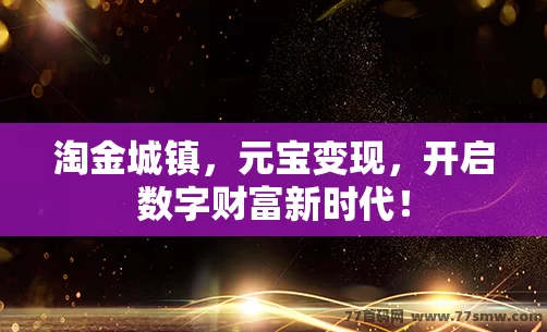 淘金城镇，元宝变现，开启数字财富新时代！