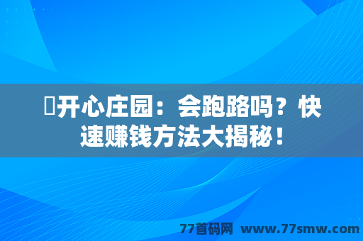 ​开心庄园：会跑路吗？快速赚钱方法大揭秘！