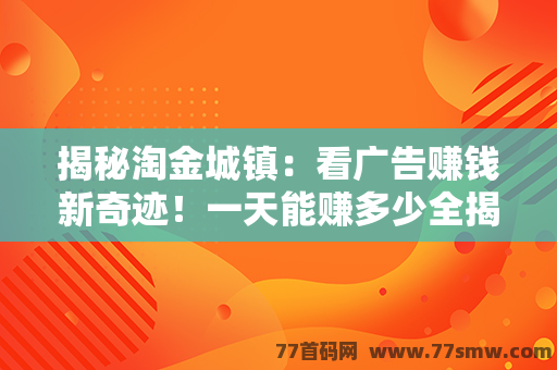 揭秘淘金城镇：看广告赚钱新奇迹！一天能赚多少全揭秘！