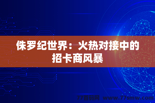 侏罗纪世界：火热对接中的招卡商风暴