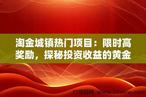 淘金城镇热门项目：限时高奖励，探秘投资收益的黄金时刻