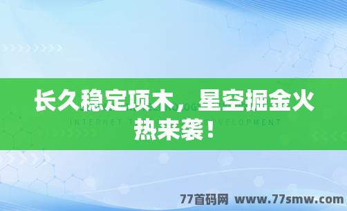 长久稳定项木，星空掘金火热来袭！