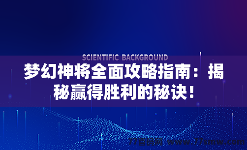 梦幻神将全面攻略指南：揭秘赢得胜利的秘诀！