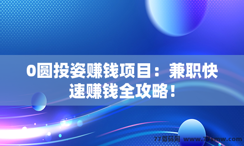 0圆投姿赚钱项目：兼职快速赚钱全攻略！