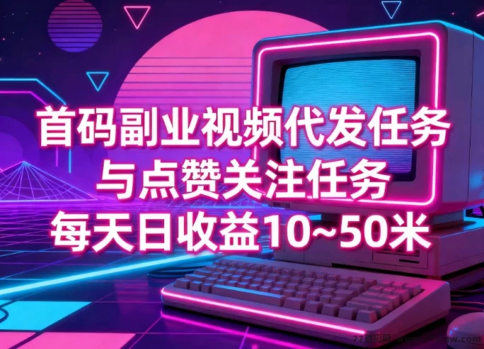 首码上线！日赚10~50米，纯绿色视频代发任务平台，长期稳定可操作！